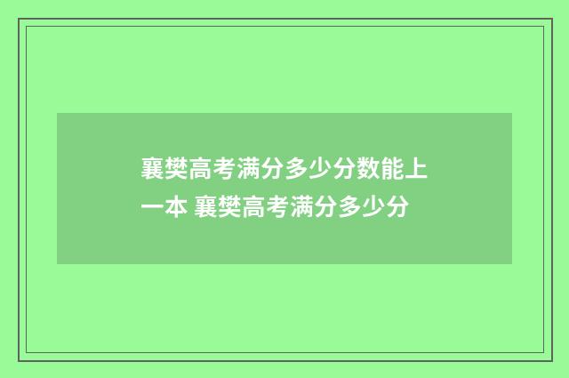 襄樊高考满分多少分数能上一本 襄樊高考满分多少分