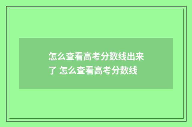 怎么查看高考分数线出来了 怎么查看高考分数线
