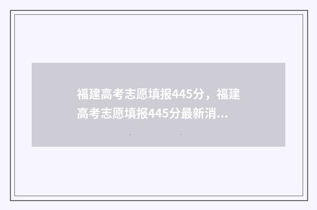 福建高考志愿填报445分，福建高考志愿填报445分最新消息