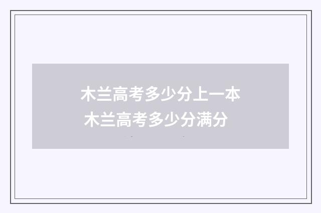 木兰高考多少分上一本 木兰高考多少分满分