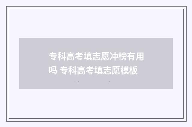 专科高考填志愿冲榜有用吗 专科高考填志愿模板