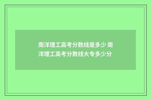 南洋理工高考分数线是多少 南洋理工高考分数线大专多少分