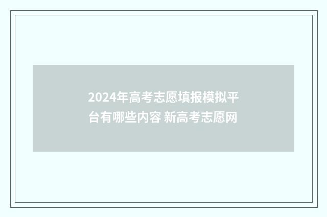 2024年高考志愿填报模拟平台有哪些内容 新高考志愿网