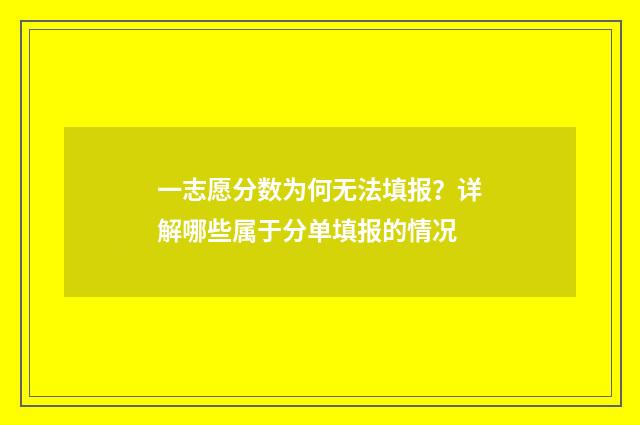 一志愿分数为何无法填报？详解哪些属于分单填报的情况