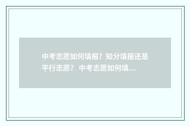 中考志愿如何填报？知分填报还是平行志愿？ 中考志愿如何填报?有两次志愿修改机会