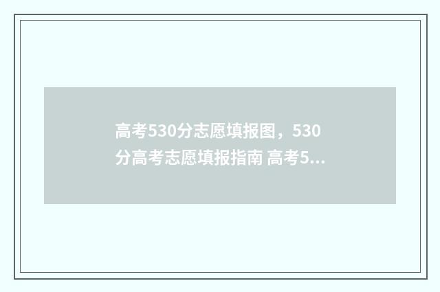 高考530分志愿填报图，530分高考志愿填报指南 高考530分是一本吗