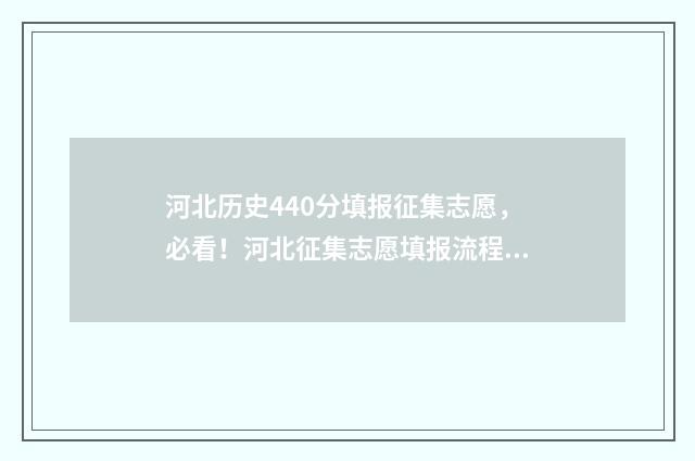 河北历史440分填报征集志愿，必看！河北征集志愿填报流程及院校推荐 历史河北高考