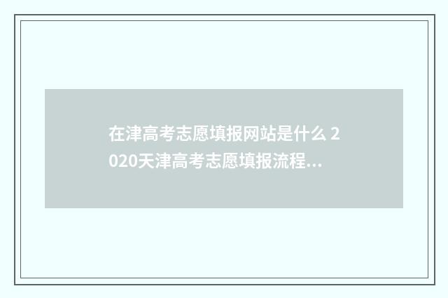 在津高考志愿填报网站是什么 2020天津高考志愿填报流程图解