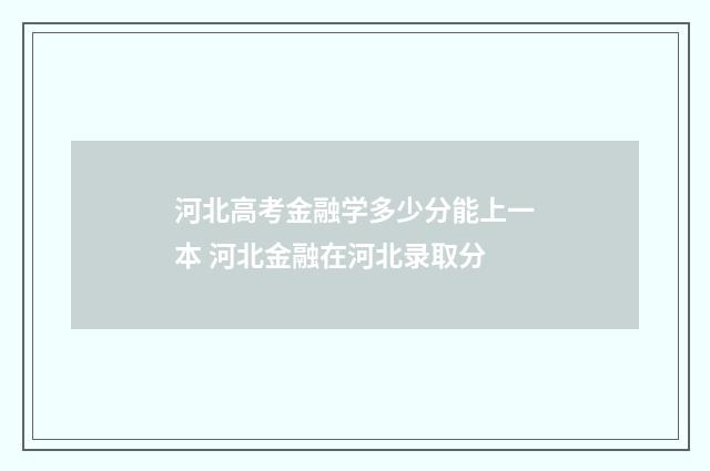 河北高考金融学多少分能上一本 河北金融在河北录取分