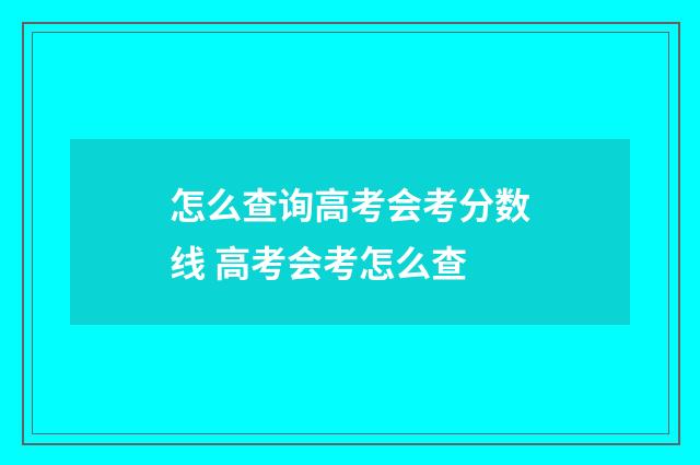 怎么查询高考会考分数线 高考会考怎么查