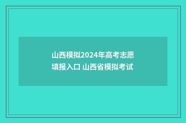 山西模拟2024年高考志愿填报入口 山西省模拟考试