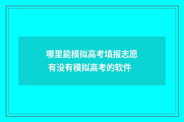 哪里能模拟高考填报志愿 有没有模拟高考的软件