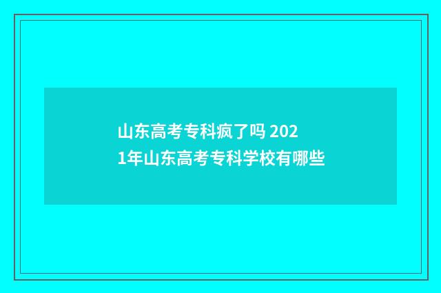 山东高考专科疯了吗 2021年山东高考专科学校有哪些