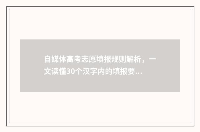 自媒体高考志愿填报规则解析，一文读懂30个汉字内的填报要点！ 自媒体高考志愿填报
