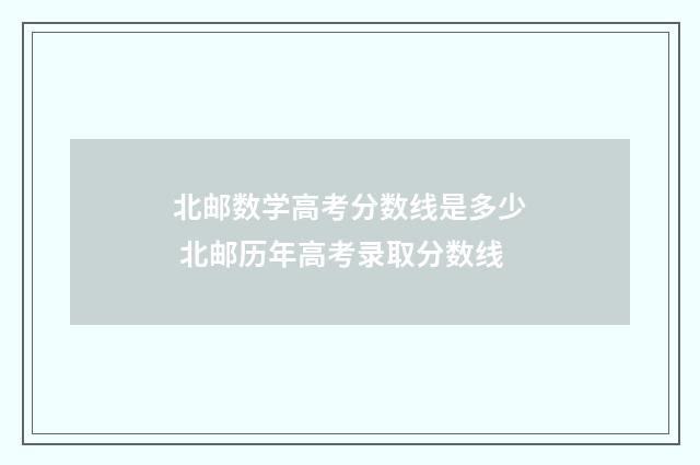 北邮数学高考分数线是多少 北邮历年高考录取分数线