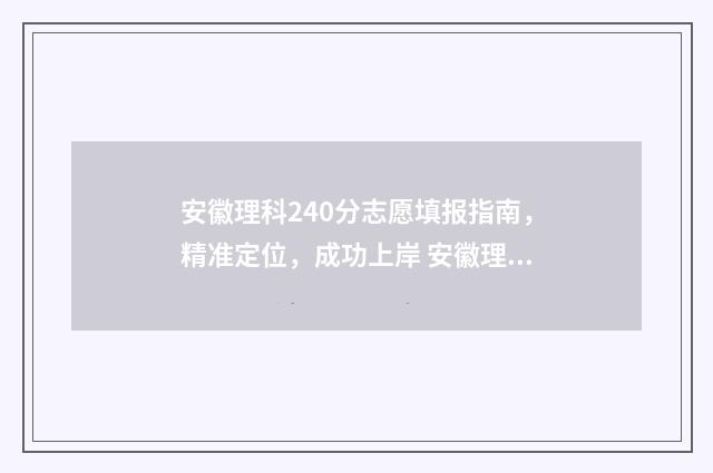 安徽理科240分志愿填报指南，精准定位，成功上岸 安徽理科483分
