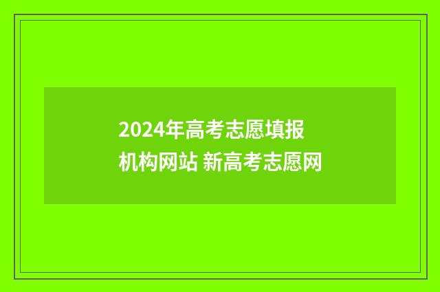 2024年高考志愿填报机构网站 新高考志愿网