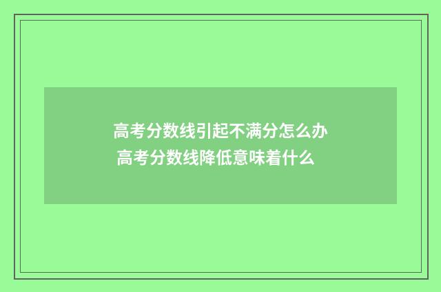 高考分数线引起不满分怎么办 高考分数线降低意味着什么