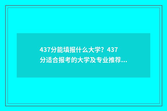 437分能填报什么大学？437分适合报考的大学及专业推荐 437分能上一本吗