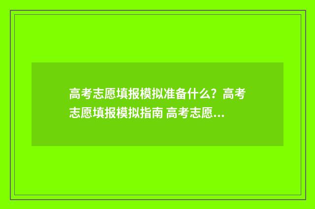 高考志愿填报模拟准备什么？高考志愿填报模拟指南 高考志愿填报模拟填报系统官网入口