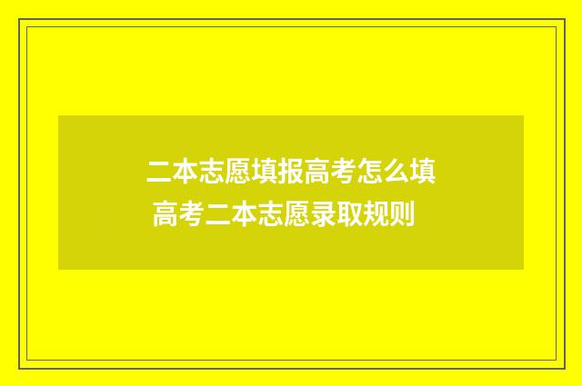 二本志愿填报高考怎么填 高考二本志愿录取规则