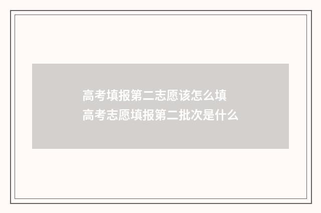 高考填报第二志愿该怎么填 高考志愿填报第二批次是什么