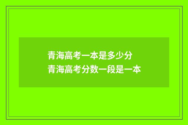 青海高考一本是多少分 青海高考分数一段是一本