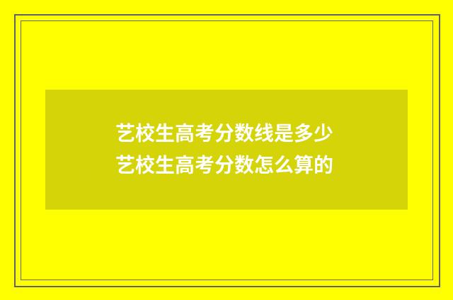艺校生高考分数线是多少 艺校生高考分数怎么算的