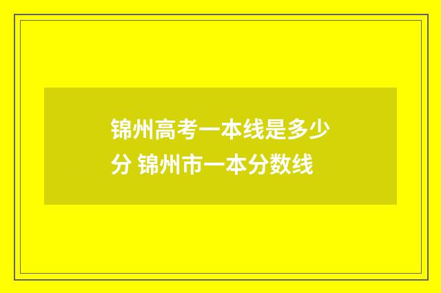 锦州高考一本线是多少分 锦州市一本分数线