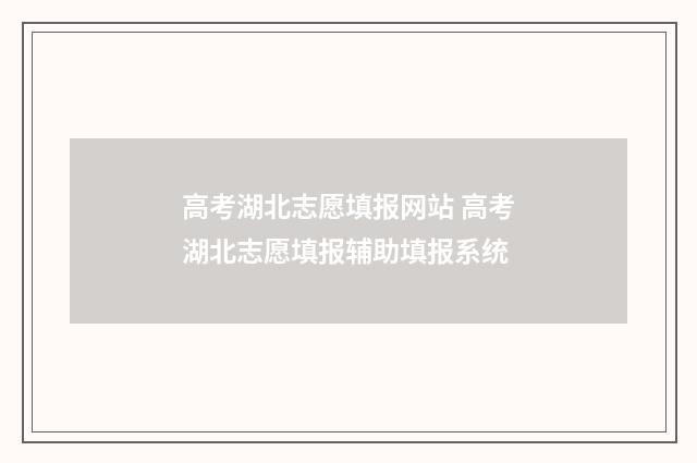 高考湖北志愿填报网站 高考湖北志愿填报辅助填报系统