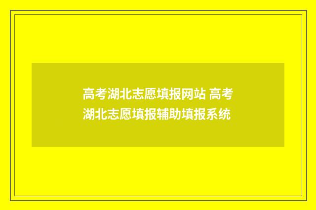 高考湖北志愿填报网站 高考湖北志愿填报辅助填报系统