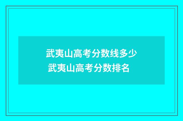 武夷山高考分数线多少 武夷山高考分数排名