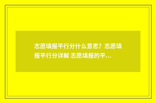 志愿填报平行分什么意思？志愿填报平行分详解 志愿填报的平行志愿怎么填