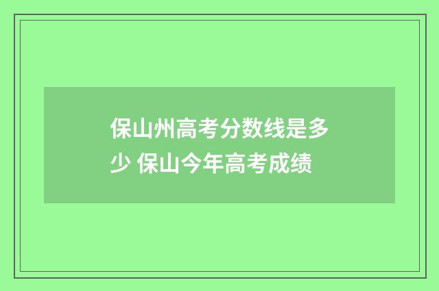 保山州高考分数线是多少 保山今年高考成绩