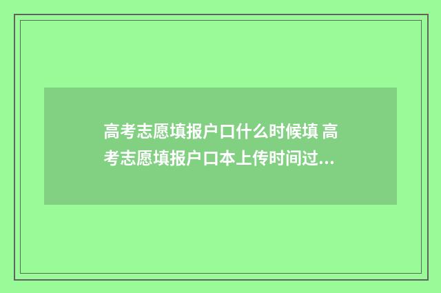 高考志愿填报户口什么时候填 高考志愿填报户口本上传时间过了后还能上传吗