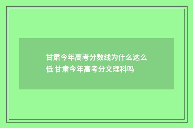 甘肃今年高考分数线为什么这么低 甘肃今年高考分文理科吗