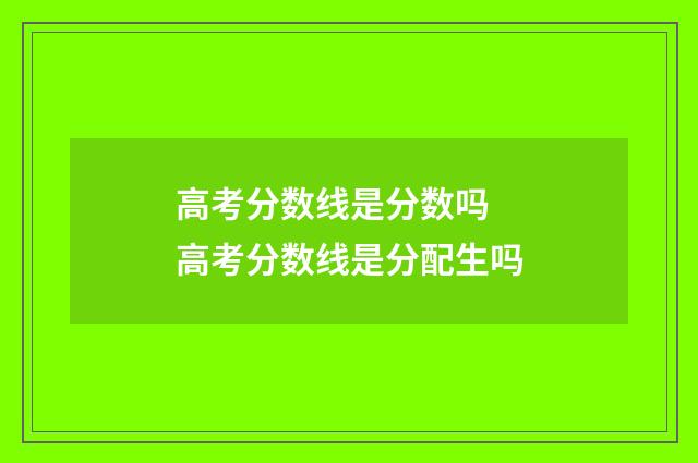 高考分数线是分数吗 高考分数线是分配生吗
