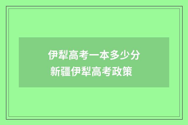 伊犁高考一本多少分 新疆伊犁高考政策