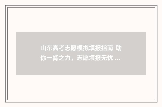山东高考志愿模拟填报指南 助你一臂之力，志愿填报无忧 山东高考志愿模拟填报什么时候开始