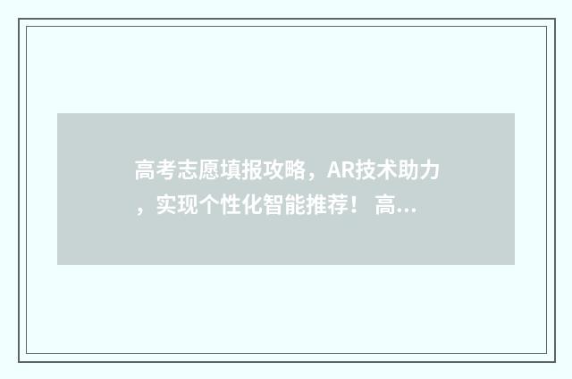 高考志愿填报攻略，AR技术助力，实现个性化智能推荐！ 高考志愿填报攻略学校