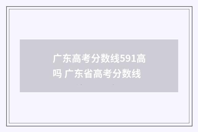 广东高考分数线591高吗 广东省高考分数线