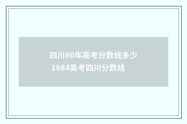 四川80年高考分数线多少 1984高考四川分数线