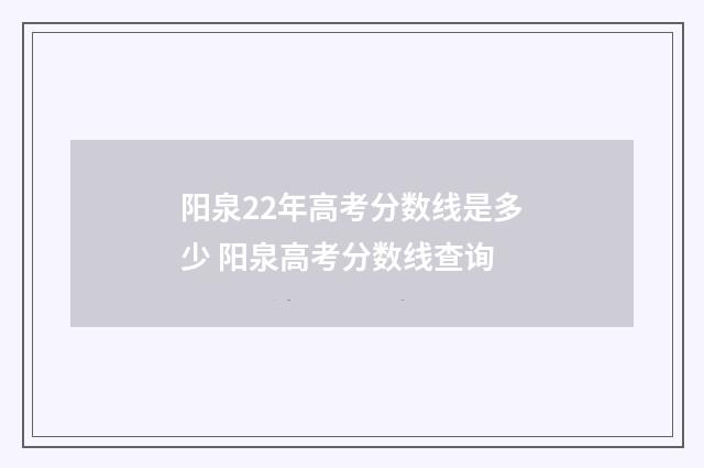 阳泉22年高考分数线是多少 阳泉高考分数线查询