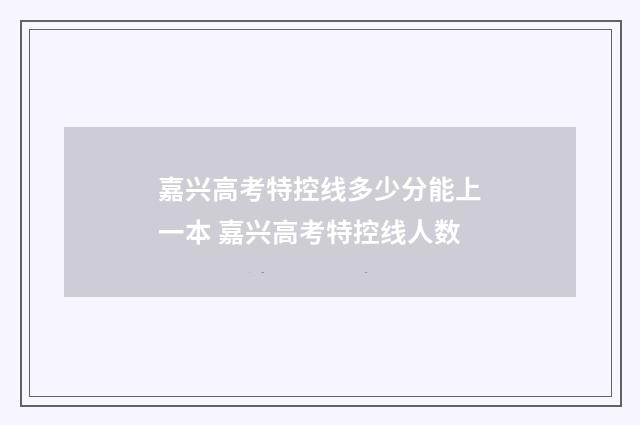 嘉兴高考特控线多少分能上一本 嘉兴高考特控线人数