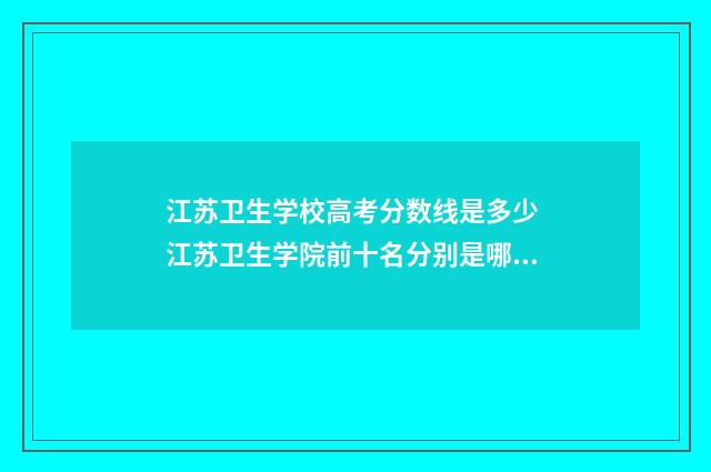 江苏卫生学校高考分数线是多少 江苏卫生学院前十名分别是哪几所