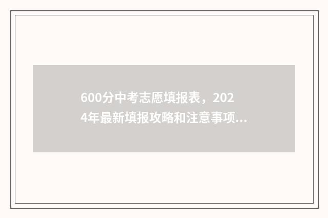 600分中考志愿填报表，2024年最新填报攻略和注意事项 中考600分能上高中吗?