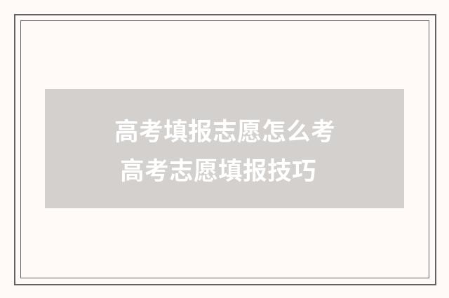 高考填报志愿怎么考 高考志愿填报技巧