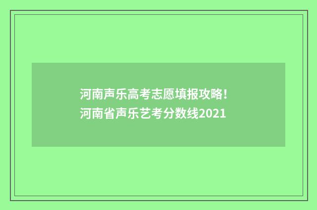 河南声乐高考志愿填报攻略！ 河南省声乐艺考分数线2021
