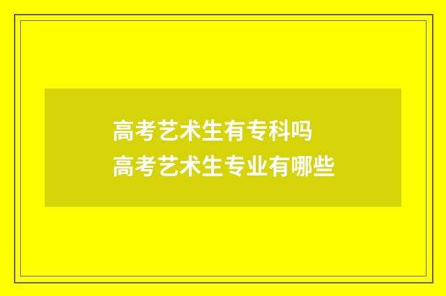 高考艺术生有专科吗 高考艺术生专业有哪些