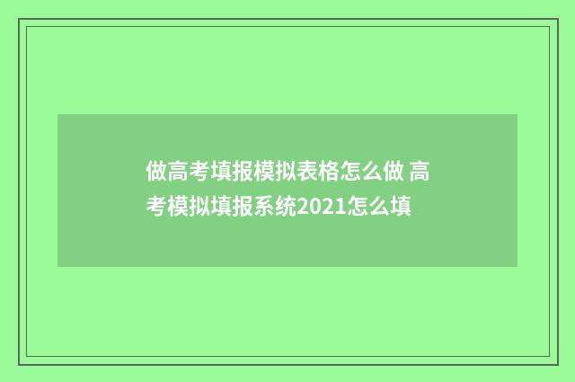 做高考填报模拟表格怎么做 高考模拟填报系统2021怎么填